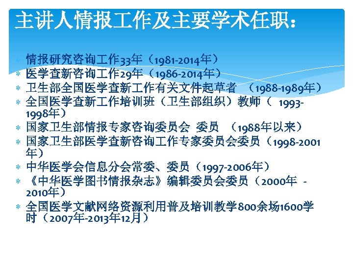 主讲人情报 作及主要学术任职： 情报研究咨询 作 33年（1981 -2014年） 医学查新咨询 作 29年（1986 -2014年） 卫生部全国医学查新 作有关文件起草者 （1988 -1989年）