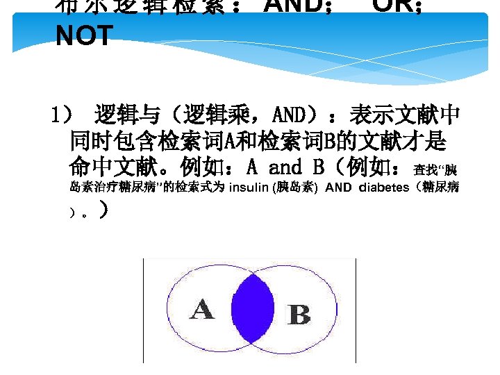 布 尔 逻 辑 检 索 ： AND； OR； NOT 1） 逻辑与（逻辑乘，AND）：表示文献中 同时包含检索词A和检索词B的文献才是 命中文献。例如：A