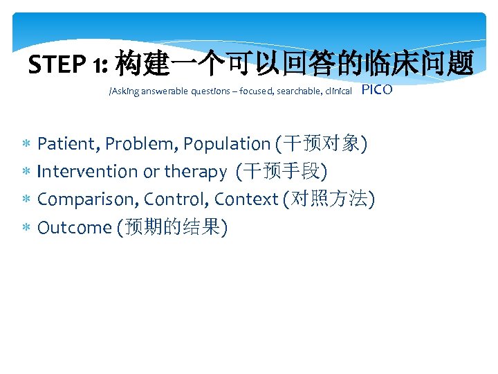 STEP 1: 构建一个可以回答的临床问题 /Asking answerable questions – focused, searchable, clinical PICO Patient, Problem, Population