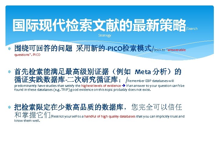 国际现代检索文献的最新策略 /Search Strategy 围绕可回答的问题 采用新的-PICO检索模式/Stick to “answerable questions”. PICO 首先检索能满足最高级别证据（例如 Meta 分析）的 循证实践数据库-二次研究循证库；/Remember EBP