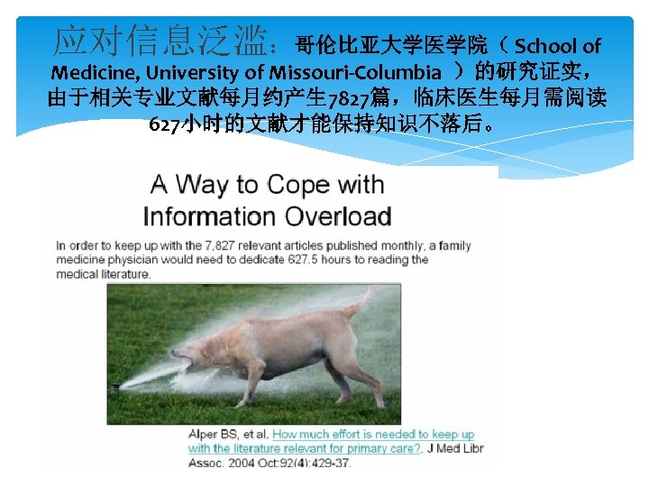 应对信息泛滥：哥伦比亚大学医学院（ School of Medicine, University of Missouri-Columbia ）的研究证实， 由于相关专业文献每月约产生 7827篇，临床医生每月需阅读 627小时的文献才能保持知识不落后。 
