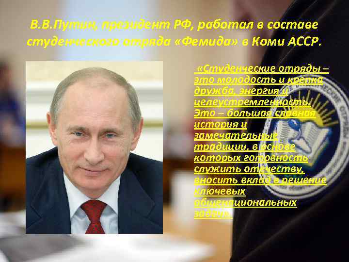 В. В. Путин, президент РФ, работал в составе студенческого отряда «Фемида» в Коми АССР.