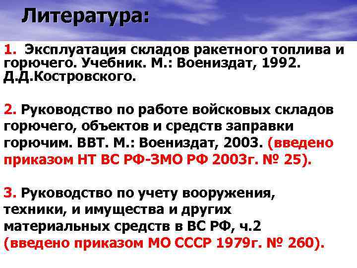 Литература: 1. Эксплуатация складов ракетного топлива и горючего. Учебник. М. : Воениздат, 1992. Д.