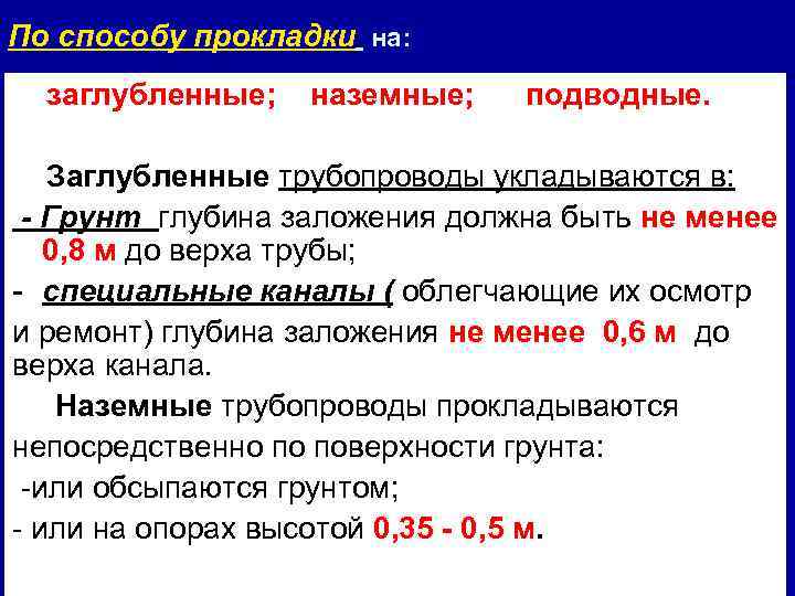 По способу прокладки на: заглубленные; наземные; подводные. Заглубленные трубопроводы укладываются в: - Грунт глубина