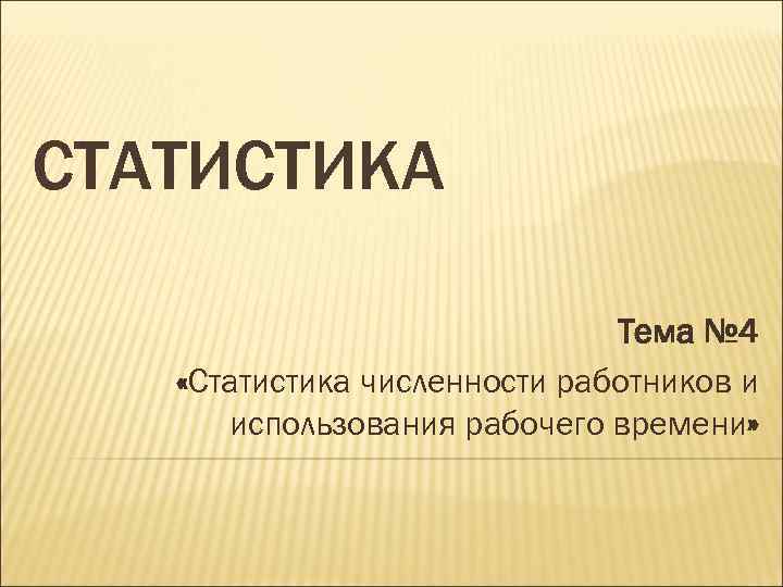 СТАТИСТИКА Тема № 4 «Статистика численности работников и использования рабочего времени» 