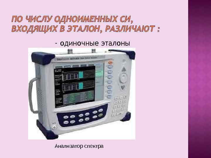 ПО ЧИСЛУ ОДНОИМЕННЫХ СИ, ВХОДЯЩИХ В ЭТАЛОН, РАЗЛИЧАЮТ : - одиночные эталоны Анализатор спектра