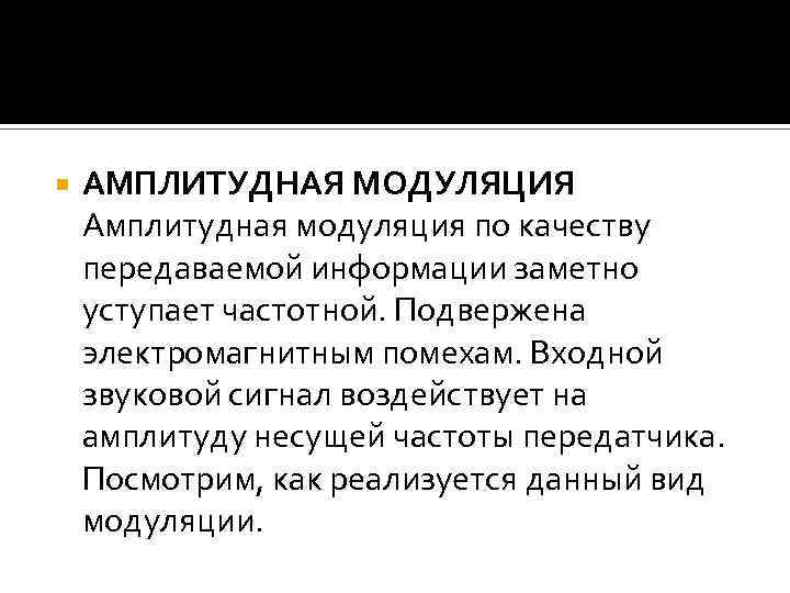  АМПЛИТУДНАЯ МОДУЛЯЦИЯ Амплитудная модуляция по качеству передаваемой информации заметно уступает частотной. Подвержена электромагнитным