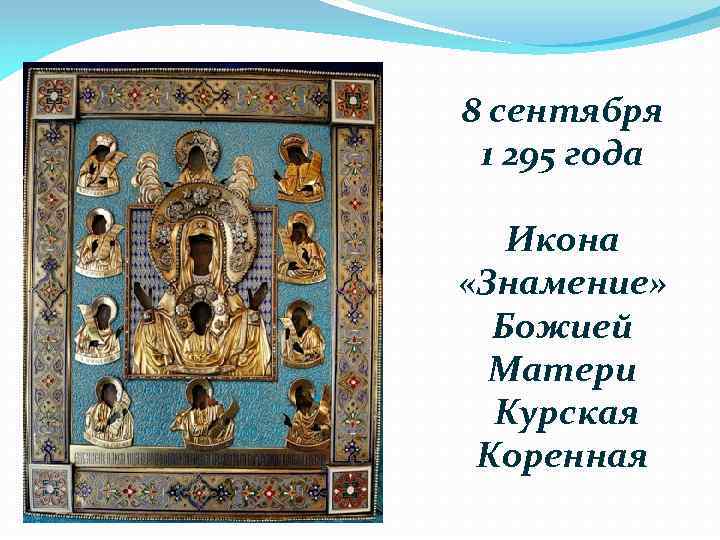 8 сентября 1 295 года Икона «Знамение» Божией Матери Курская Коренная 