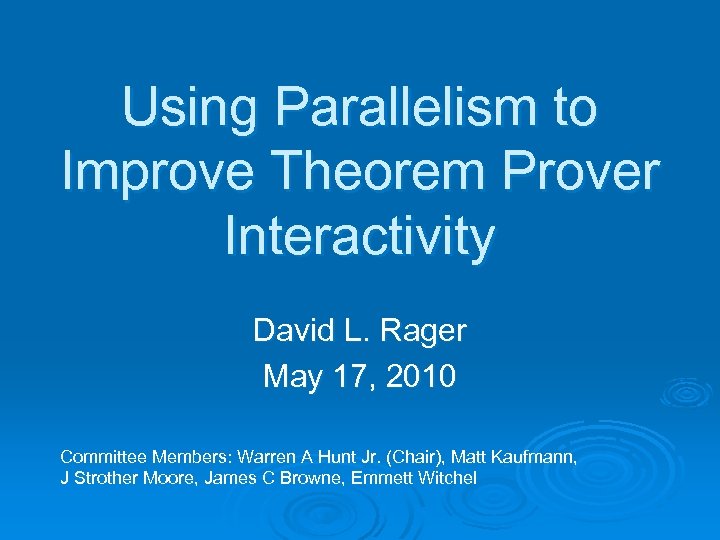 Using Parallelism to Improve Theorem Prover Interactivity David L. Rager May 17, 2010 Committee
