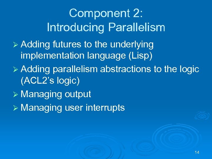 Component 2: Introducing Parallelism Ø Adding futures to the underlying implementation language (Lisp) Ø