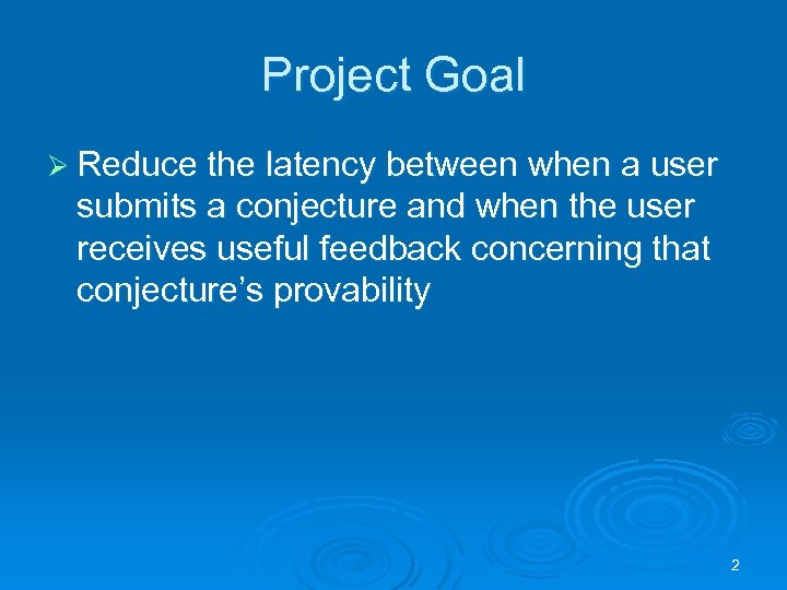 Project Goal Ø Reduce the latency between when a user submits a conjecture and