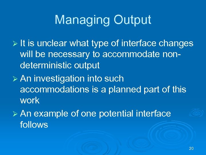 Managing Output Ø It is unclear what type of interface changes will be necessary