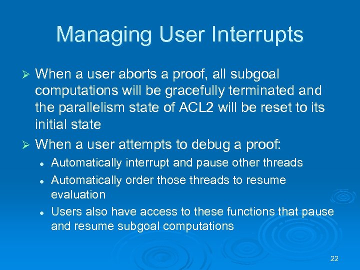 Managing User Interrupts When a user aborts a proof, all subgoal computations will be