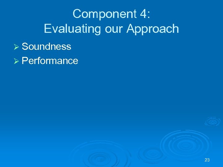 Component 4: Evaluating our Approach Ø Soundness Ø Performance 23 