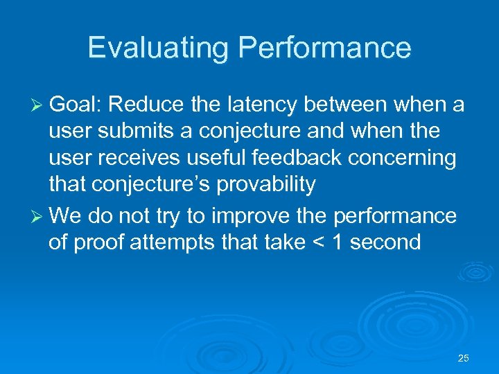 Evaluating Performance Ø Goal: Reduce the latency between when a user submits a conjecture