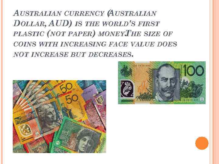 AUSTRALIAN CURRENCY ( USTRALIAN A DOLLAR, AUD) IS THE WORLD'S FIRST PLASTIC (NOT PAPER)