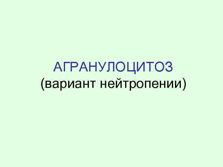 АГРАНУЛОЦИТОЗ (вариант нейтропении) 