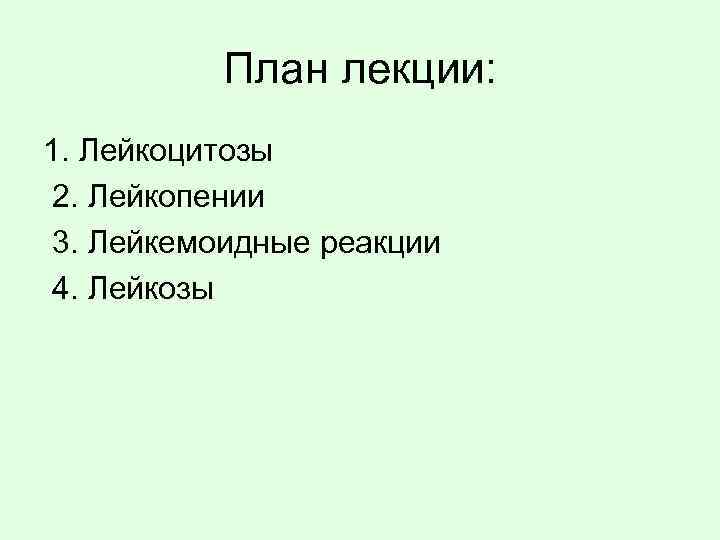 План лекции: 1. Лейкоцитозы 2. Лейкопении 3. Лейкемоидные реакции 4. Лейкозы 