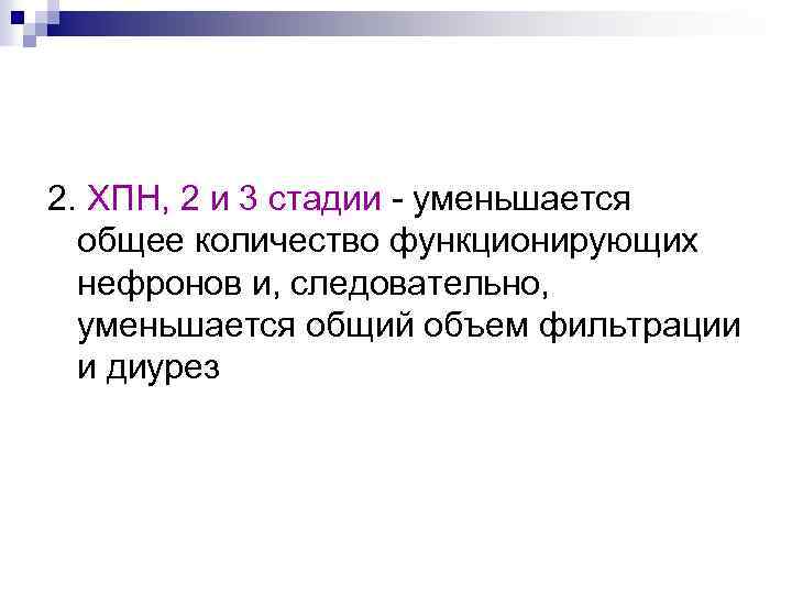 2. ХПН, 2 и 3 стадии - уменьшается общее количество функционирующих нефронов и, следовательно,