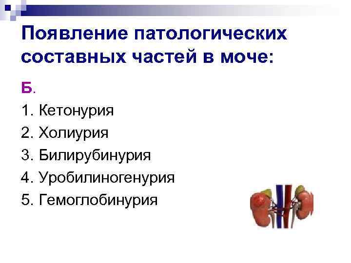 Появление патологических составных частей в моче: Б. 1. Кетонурия 2. Холиурия 3. Билирубинурия 4.