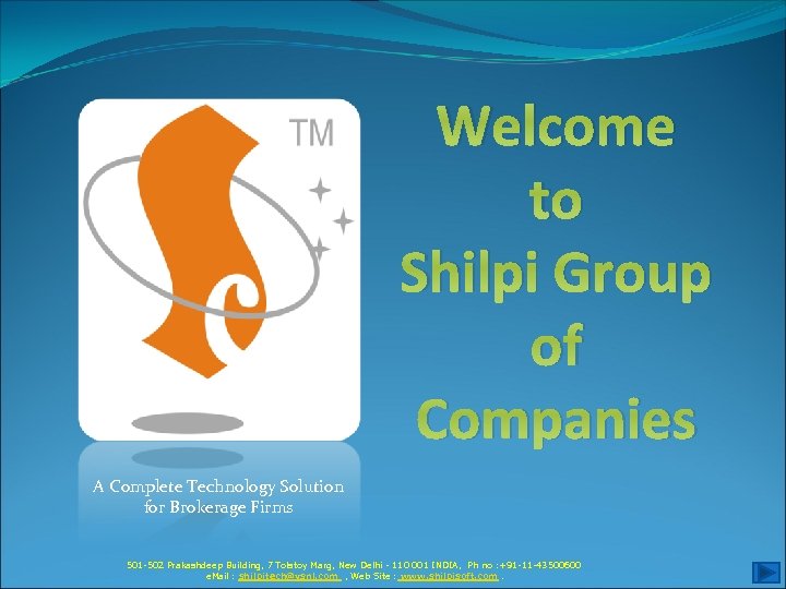 Welcome to Shilpi Group of Companies A Complete Technology Solution for Brokerage Firms 501