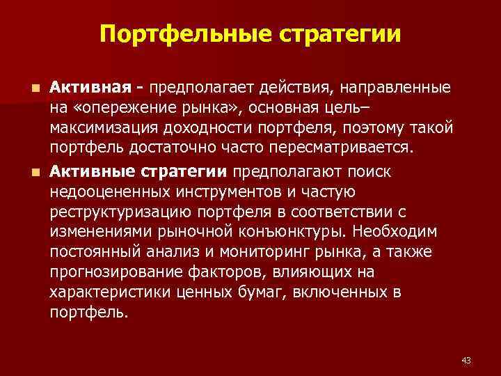 Портфельные стратегии Активная - предполагает действия, направленные на «опережение рынка» , основная цель– максимизация