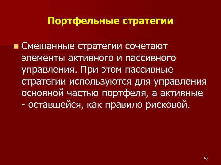 Портфельные стратегии n Смешанные стратегии сочетают элементы активного и пассивного управления. При этом пассивные