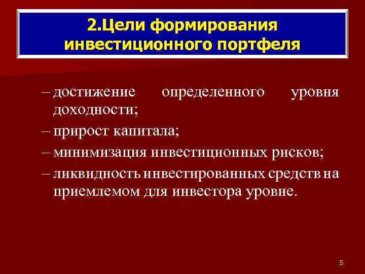 2. Цели формирования инвестиционного портфеля – достижение определенного уровня доходности; – прирост капитала; –