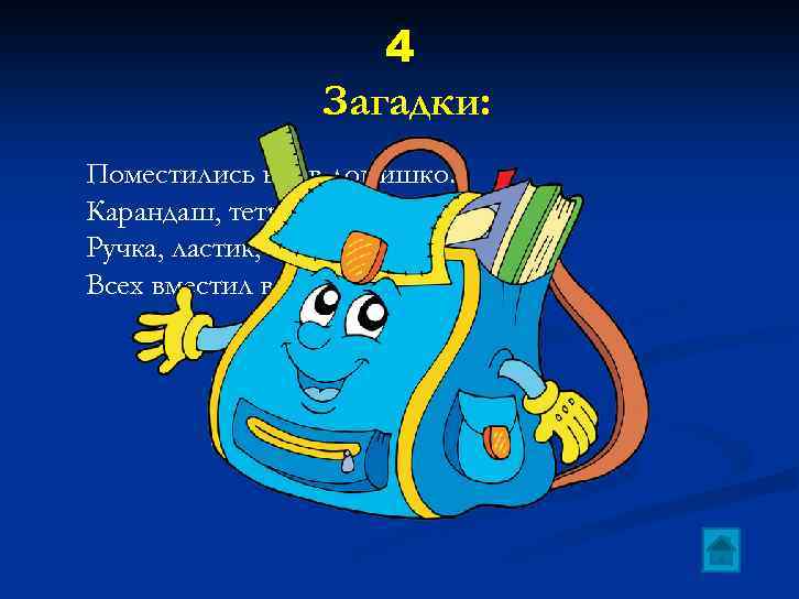 4 Загадки: Поместились все в домишко: Карандаш, тетради, книжки Ручка, ластик, даже мел… Всех