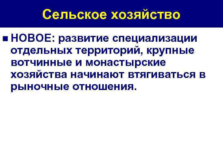 Сельское хозяйство n НОВОЕ: развитие специализации отдельных территорий, крупные вотчинные и монастырские хозяйства начинают