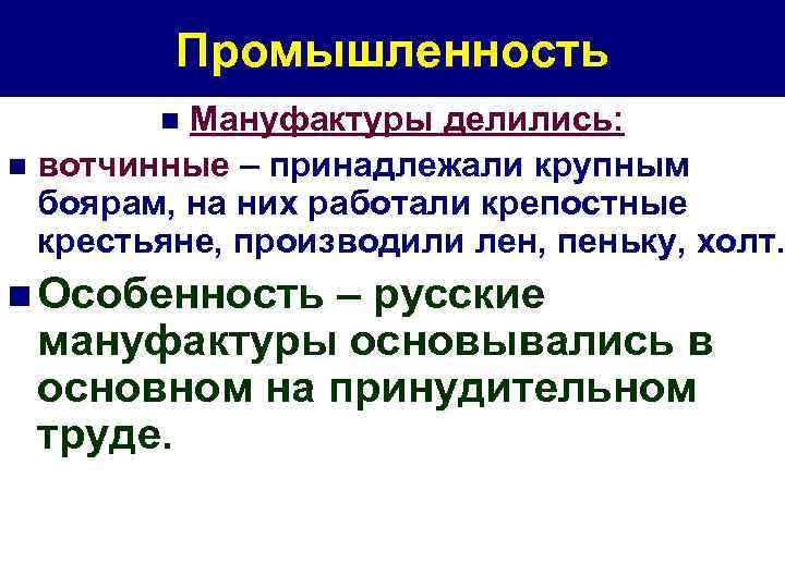 Промышленность Мануфактуры делились: n вотчинные – принадлежали крупным боярам, на них работали крепостные крестьяне,