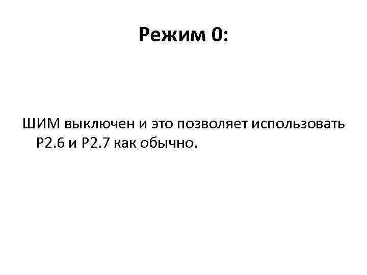 Режим 0: ШИМ выключен и это позволяет использовать P 2. 6 и P 2.