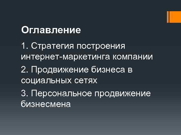Оглавление 1. Стратегия построения интернет-маркетинга компании 2. Продвижение бизнеса в социальных сетях 3. Персональное