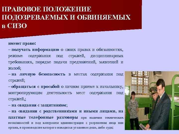 ПРАВОВОЕ ПОЛОЖЕНИЕ ПОДОЗРЕВАЕМЫХ И ОБВИНЯЕМЫХ в СИЗО имеют право: – получать информацию о своих