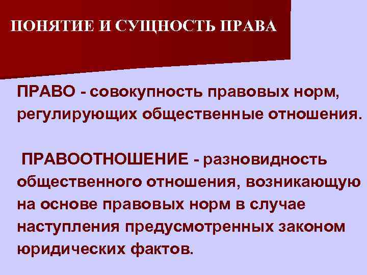 ПОНЯТИЕ И СУЩНОСТЬ ПРАВА ПРАВО - совокупность правовых норм, регулирующих общественные отношения. ПРАВООТНОШЕНИЕ -