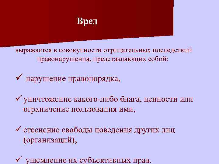 Вред выражается в совокупности отрицательных последствий правонарушения, представляющих собой: ü нарушение правопорядка, ü уничтожение