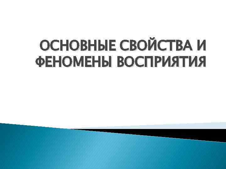 ОСНОВНЫЕ СВОЙСТВА И ФЕНОМЕНЫ ВОСПРИЯТИЯ 