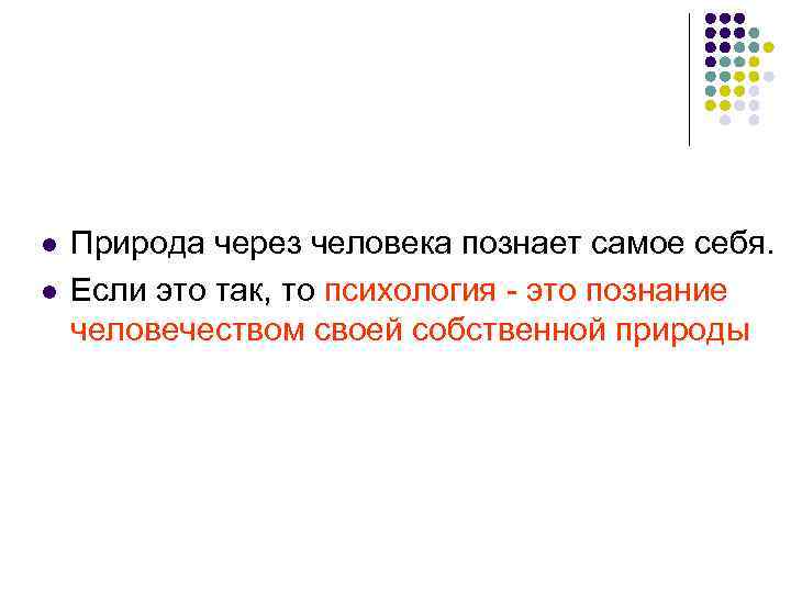 l l Природа через человека познает самое себя. Если это так, то психология -