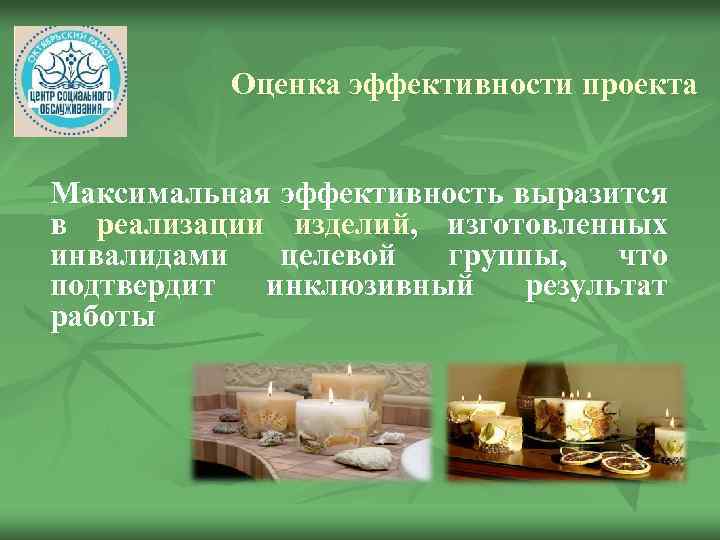 Оценка эффективности проекта Максимальная эффективность выразится в реализации изделий, изготовленных инвалидами целевой группы, что