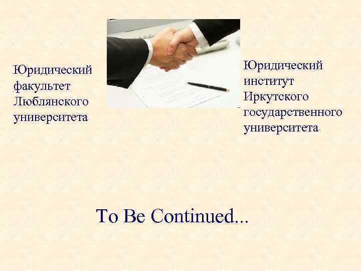 Юридический факультет Люблянского университета Юридический институт Иркутского государственного университета To Be Continued. . .