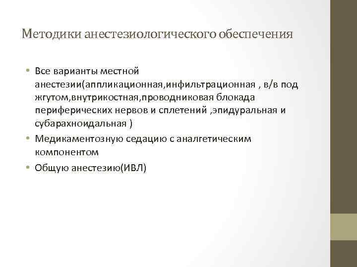 Методики анестезиологического обеспечения • Все варианты местной анестезии(аппликационная, инфильтрационная , в/в под жгутом, внутрикостная,