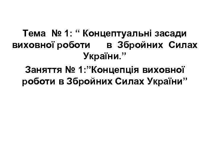 Тема № 1: “ Концептуальні засади виховної роботи в Збройних Силах України. ” Заняття
