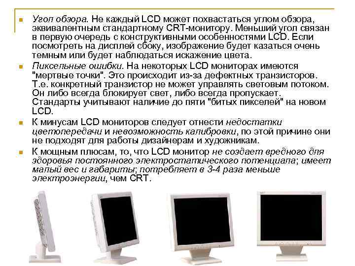 n n Угол обзора. Не каждый LCD может похвастаться углом обзора, эквивалентным стандартному CRT-монитору.