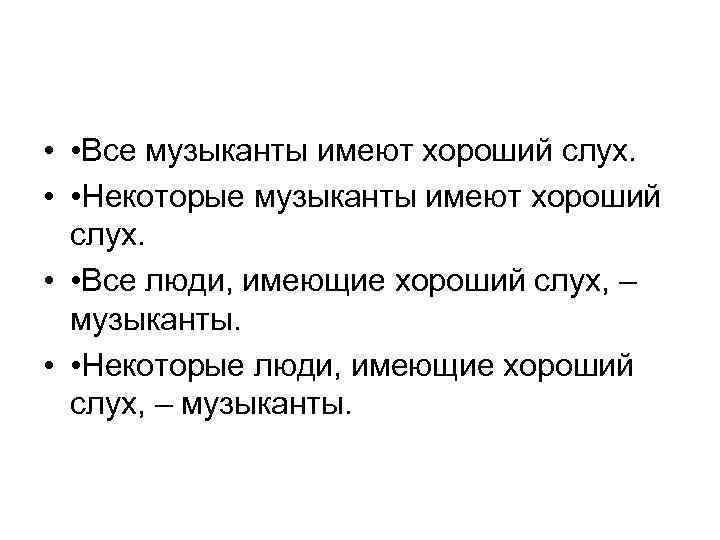  • • Все музыканты имеют хороший слух. • • Некоторые музыканты имеют хороший