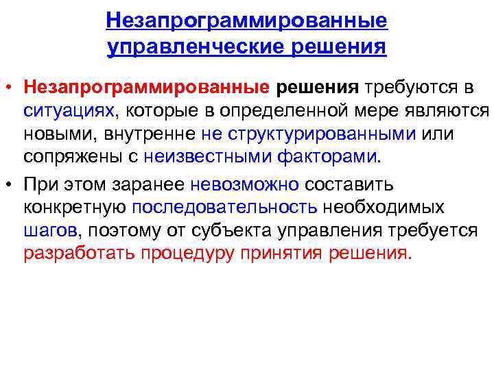 Незапрограммированные управленческие решения • Незапрограммированные решения требуются в ситуациях, которые в определенной мере являются