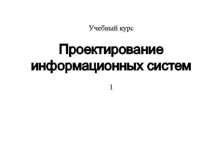 Учебный курс Проектирование информационных систем 1 