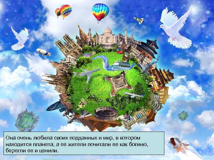 Она очень любила своих подданных и мир, в котором находится планета, а ее жители