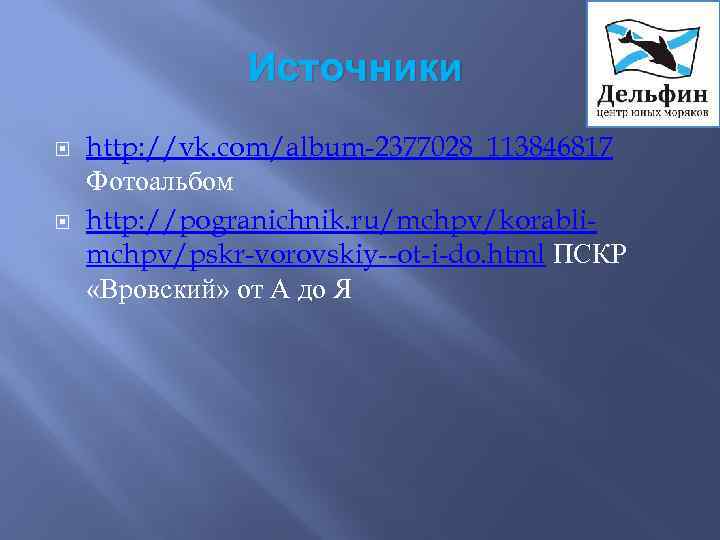 Источники http: //vk. com/album-2377028_113846817 Фотоальбом http: //pogranichnik. ru/mchpv/korablimchpv/pskr-vorovskiy--ot-i-do. html ПСКР «Вровский» от А до