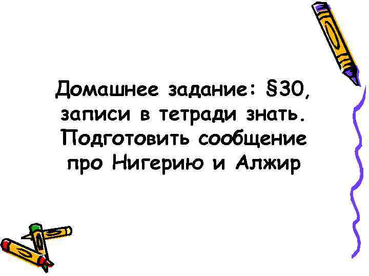 Домашнее задание: § 30, записи в тетради знать. Подготовить сообщение про Нигерию и Алжир