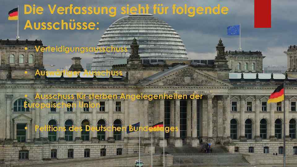 Die Verfassung sieht für folgende Ausschüsse: • Verteidigungsausschuss • Auswärtiger Ausschuss • Ausschuss für